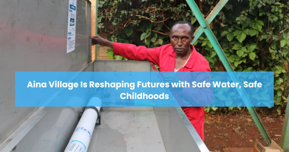 Aina Village Is Reshaping Futures with Safe Water, Safe Childhoods